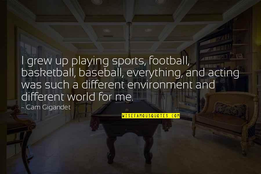 Sports Basketball Quotes By Cam Gigandet: I grew up playing sports, football, basketball, baseball,