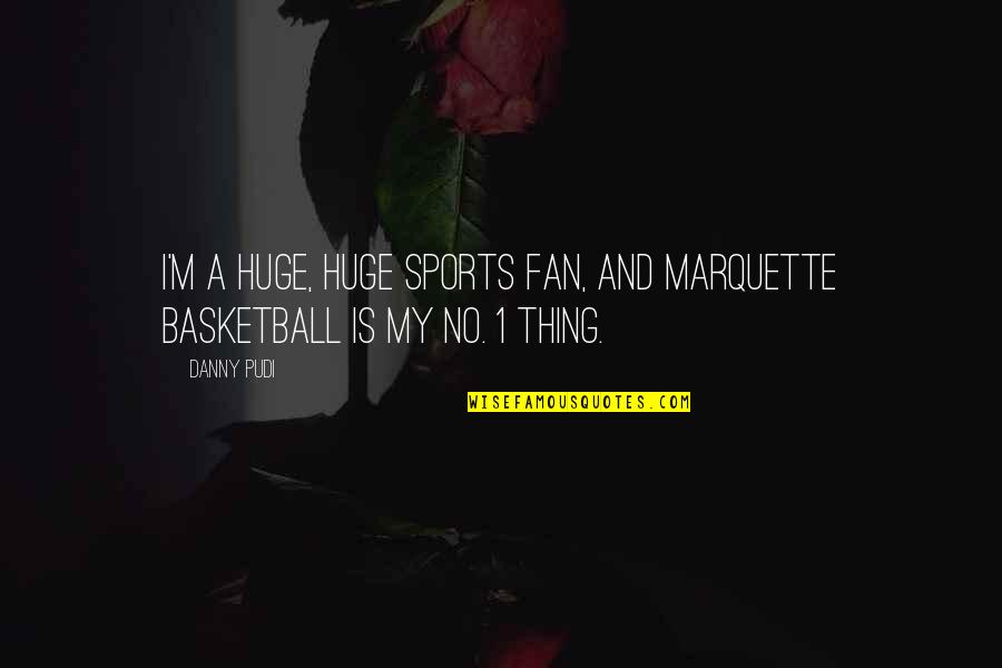 Sports Basketball Quotes By Danny Pudi: I'm a huge, huge sports fan, and Marquette