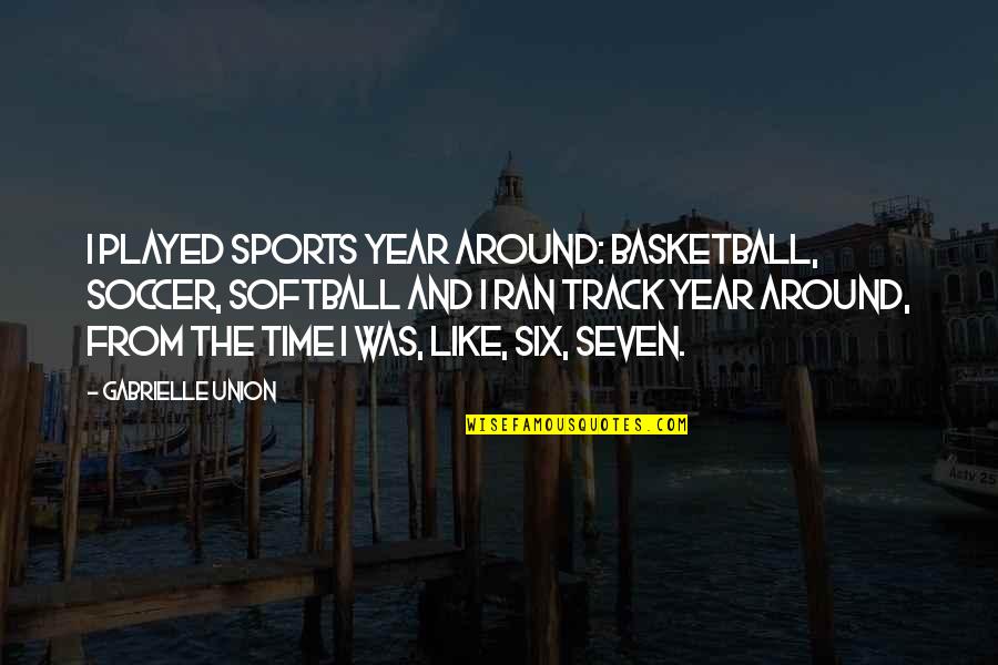 Sports Basketball Quotes By Gabrielle Union: I played sports year around: basketball, soccer, softball