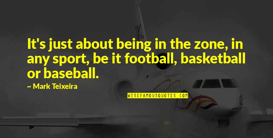 Sports Basketball Quotes By Mark Teixeira: It's just about being in the zone, in