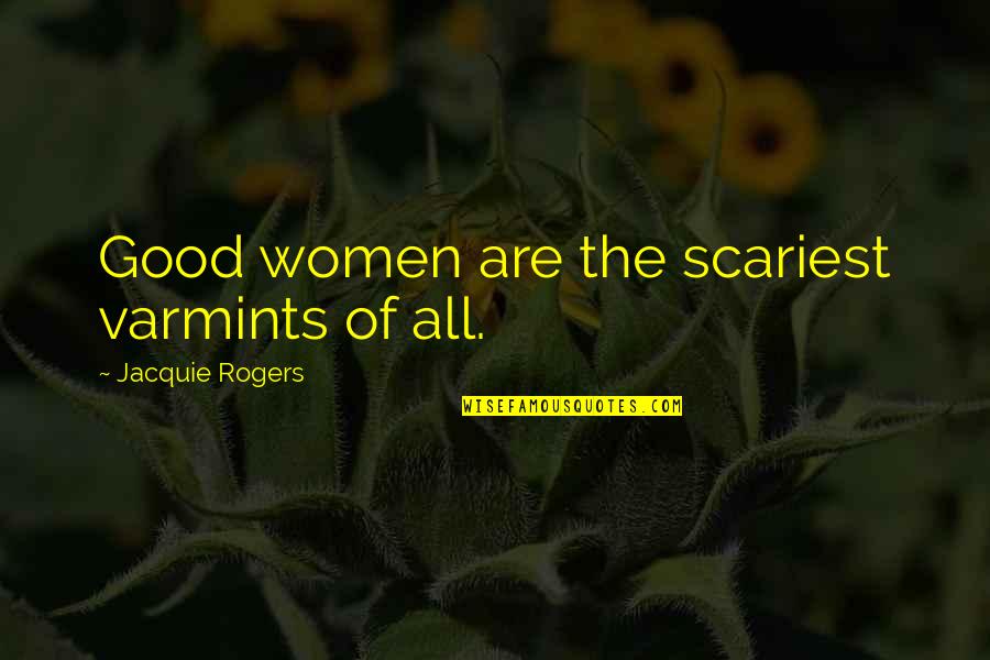 Sports Being Fun Quotes By Jacquie Rogers: Good women are the scariest varmints of all.