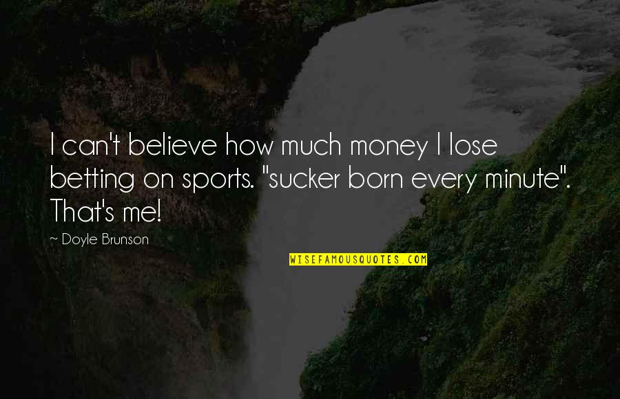 Sports Betting Best Quotes By Doyle Brunson: I can't believe how much money I lose
