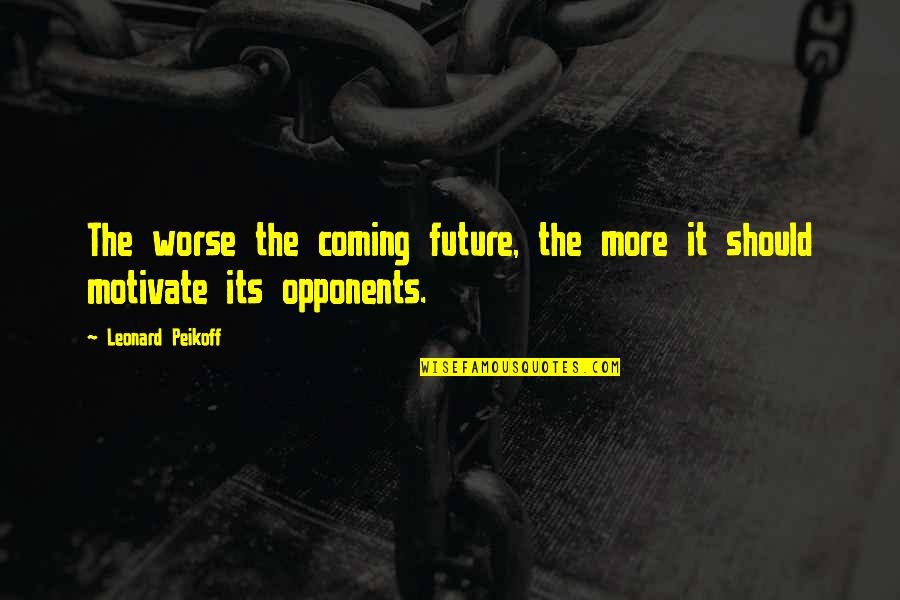 Sports Betting Best Quotes By Leonard Peikoff: The worse the coming future, the more it