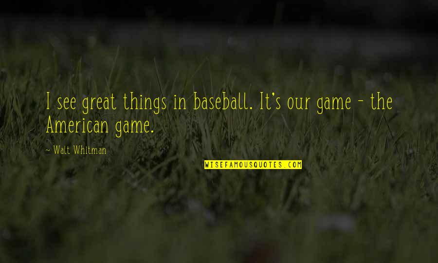 Sports Betting Inspiration Quotes By Walt Whitman: I see great things in baseball. It's our