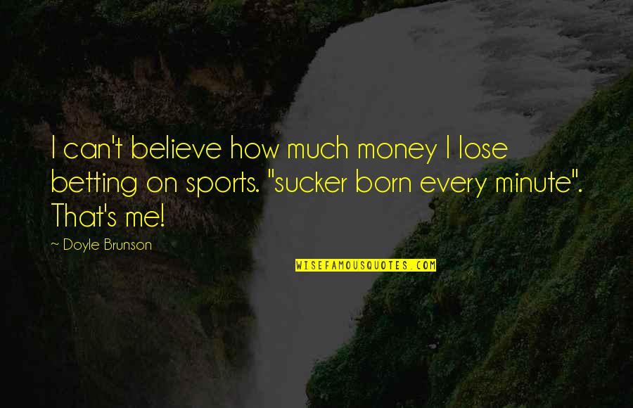 Sports Betting Quotes By Doyle Brunson: I can't believe how much money I lose