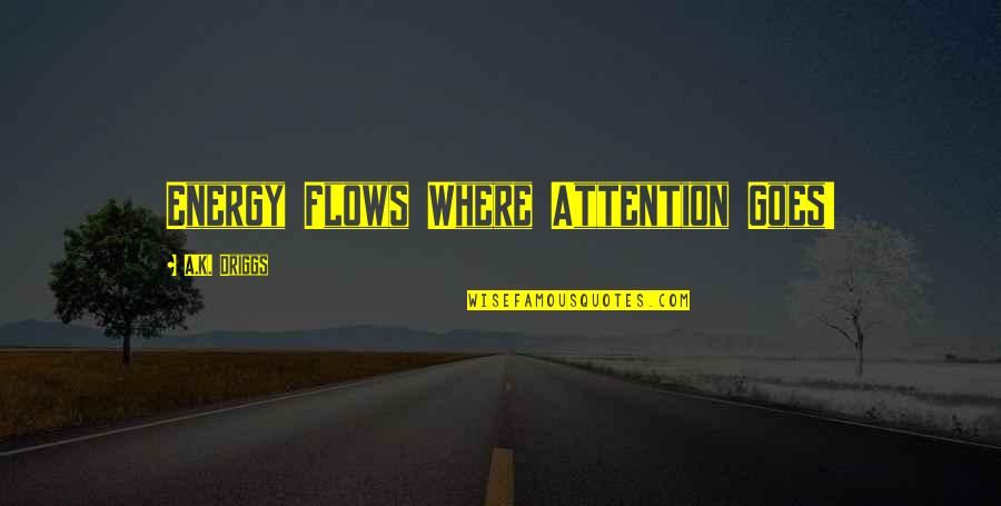 Sports Bikers Quotes By A.K. Driggs: Energy Flows Where Attention Goes!
