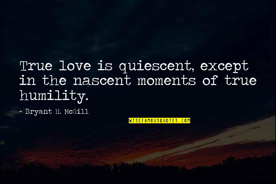 Sports Book Quotes By Bryant H. McGill: True love is quiescent, except in the nascent