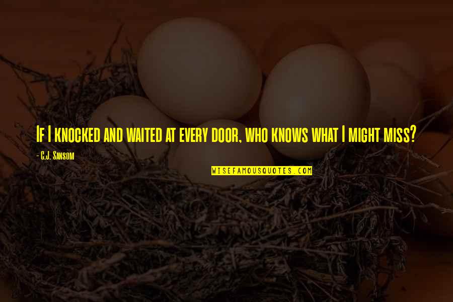 Sports Books Quotes By C.J. Sansom: If I knocked and waited at every door,