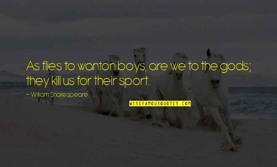 Sports Boys Quotes By William Shakespeare: As flies to wanton boys, are we to