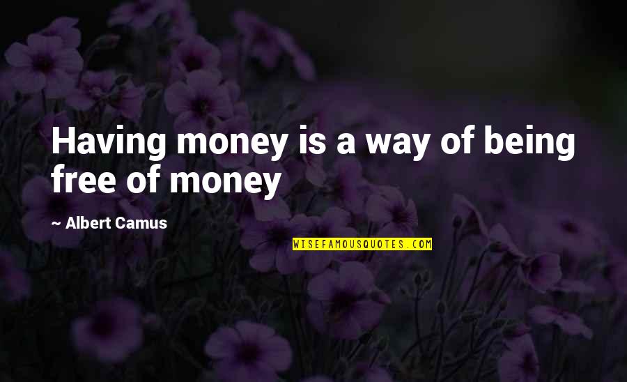Sports Car Insurance Quotes By Albert Camus: Having money is a way of being free