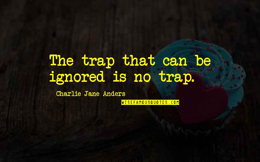 Sports Careers Ending Quotes By Charlie Jane Anders: The trap that can be ignored is no