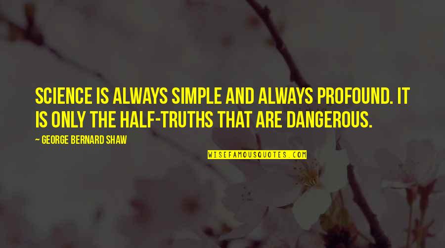 Sports Careers Ending Quotes By George Bernard Shaw: Science is always simple and always profound. It