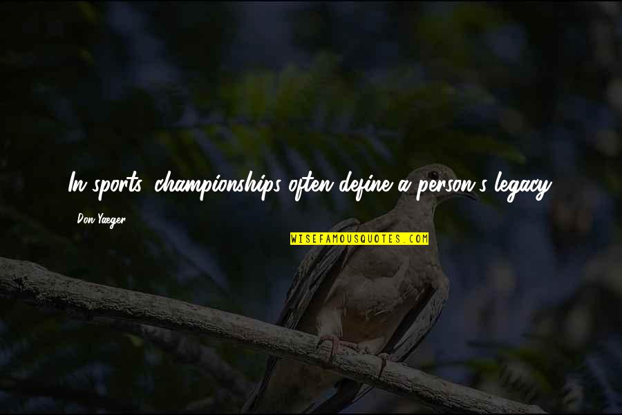 Sports Championships Quotes By Don Yaeger: In sports, championships often define a person's legacy.