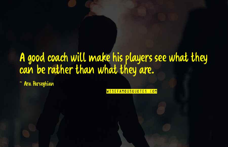 Sports Coach Quotes By Ara Parseghian: A good coach will make his players see