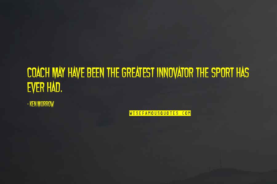 Sports Coach Quotes By Ken Morrow: Coach may have been the greatest innovator the