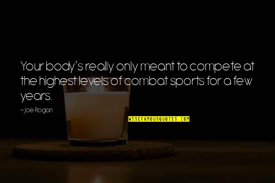 Sports Compete Quotes By Joe Rogan: Your body's really only meant to compete at