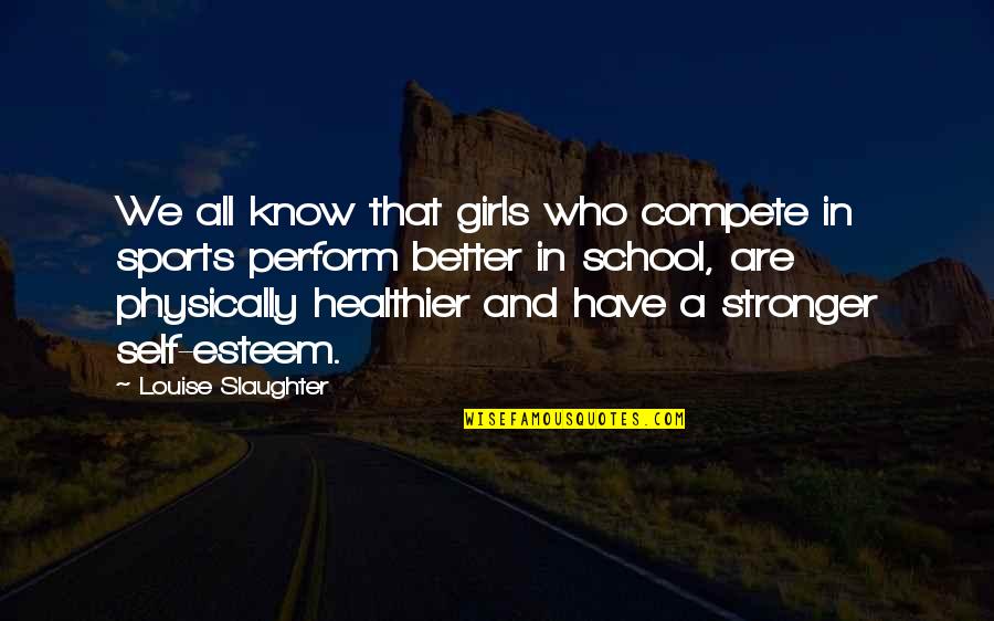 Sports Compete Quotes By Louise Slaughter: We all know that girls who compete in