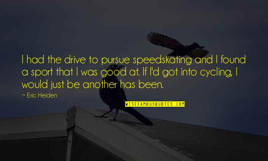Sports Cycling Quotes By Eric Heiden: I had the drive to pursue speedskating and
