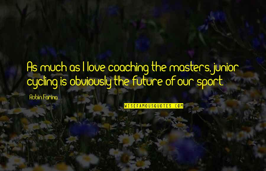 Sports Cycling Quotes By Robin Farina: As much as I love coaching the masters,