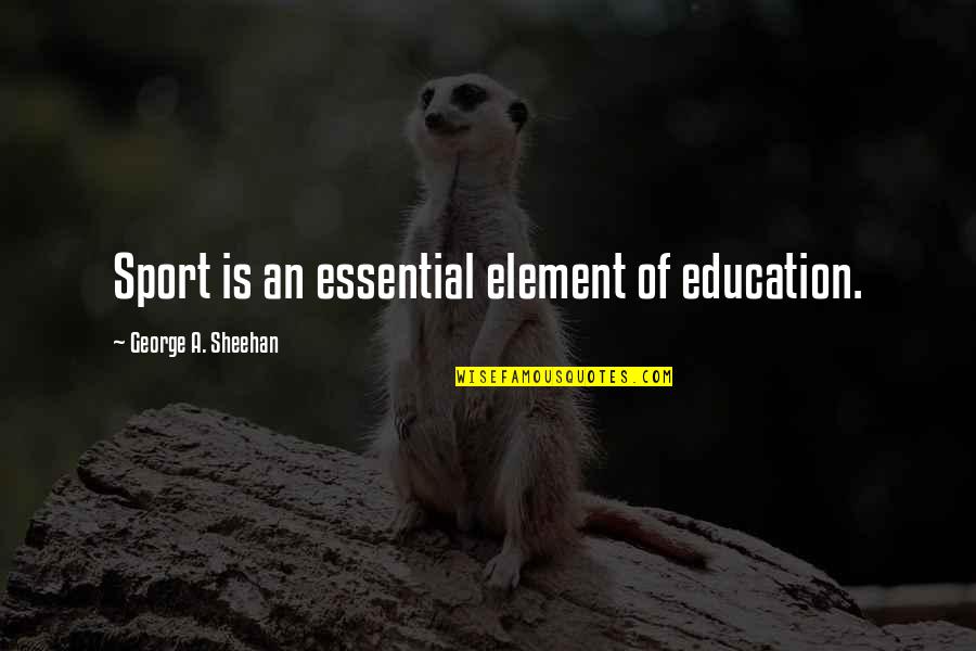 Sports Education Quotes By George A. Sheehan: Sport is an essential element of education.