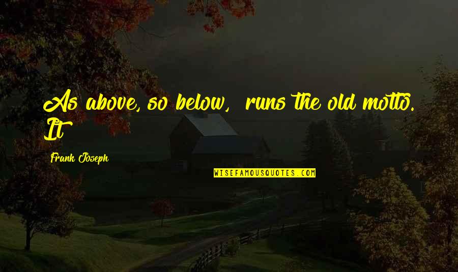 Sports Ending Quotes By Frank Joseph: As above, so below," runs the old motto.