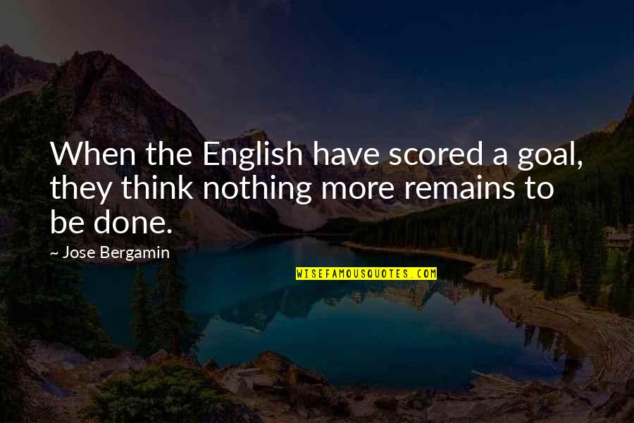 Sports English Quotes By Jose Bergamin: When the English have scored a goal, they