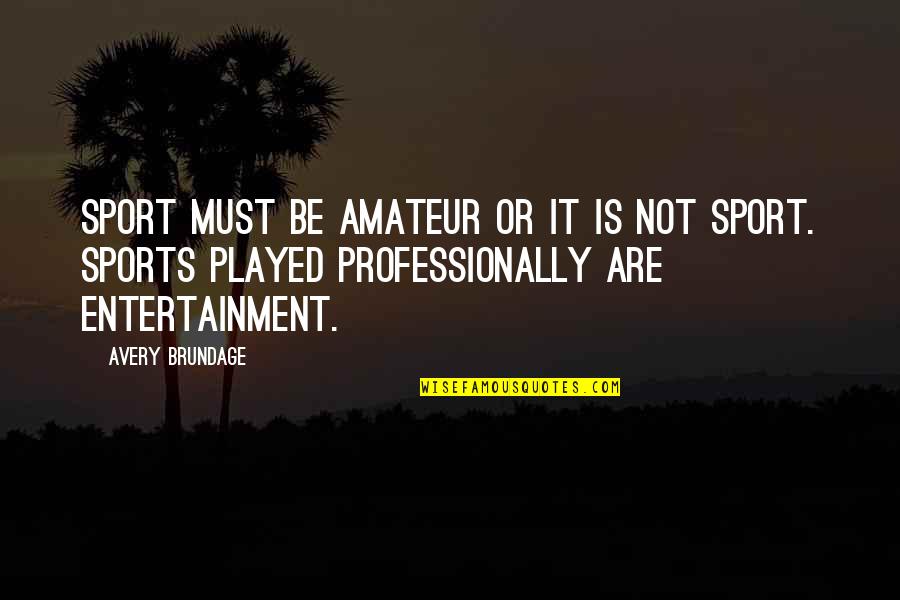 Sports Entertainment Quotes By Avery Brundage: Sport must be amateur or it is not