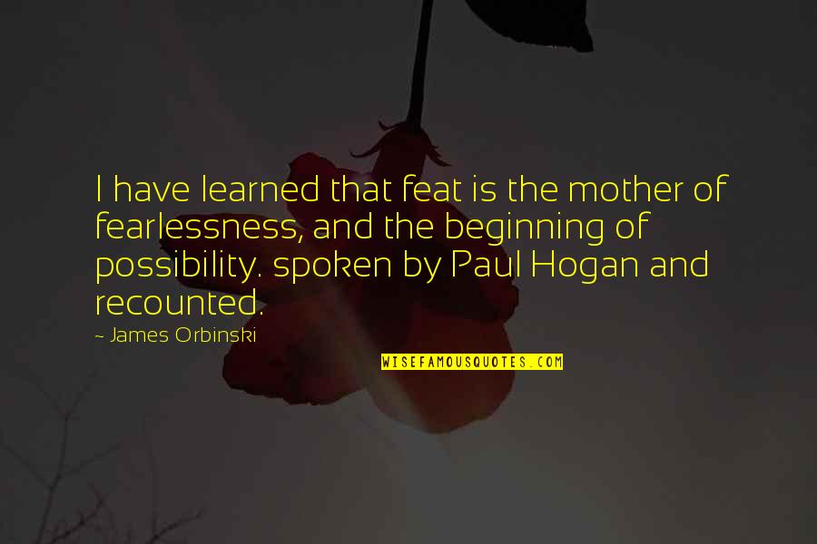 Sports Entertainment Quotes By James Orbinski: I have learned that feat is the mother