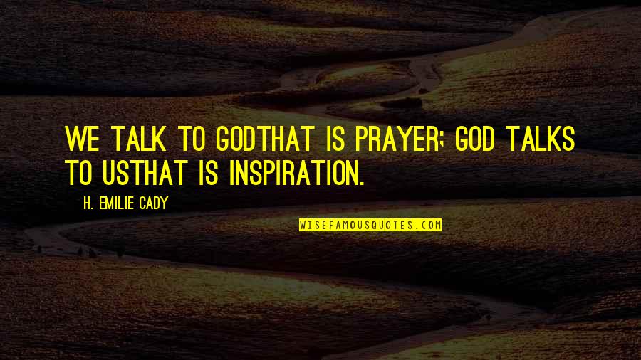 Sports Facilities Quotes By H. Emilie Cady: We talk to Godthat is prayer; God talks