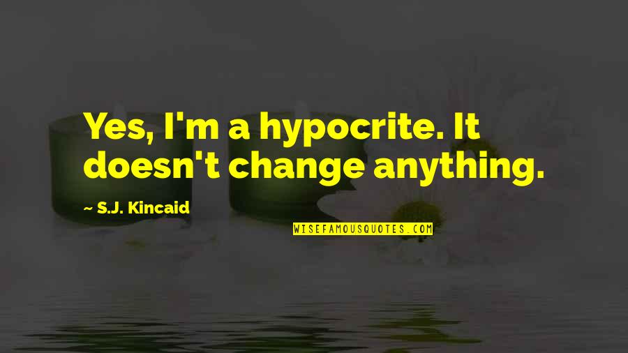Sports Facilities Quotes By S.J. Kincaid: Yes, I'm a hypocrite. It doesn't change anything.