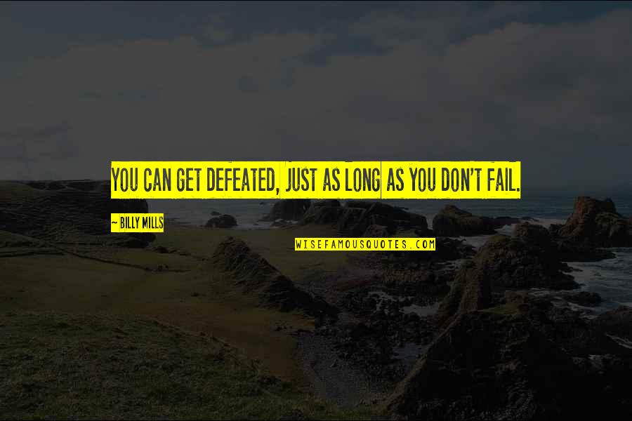 Sports Fail Quotes By Billy Mills: You can get defeated, just as long as