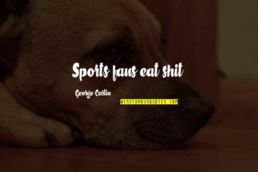 Sports Fans Quotes By George Carlin: Sports fans eat shit.