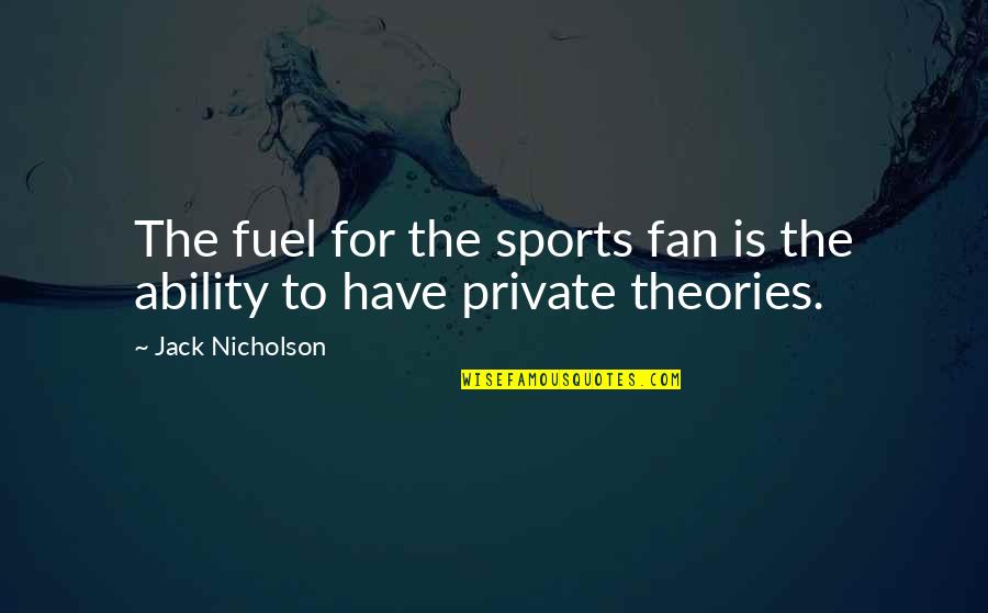 Sports Fans Quotes By Jack Nicholson: The fuel for the sports fan is the