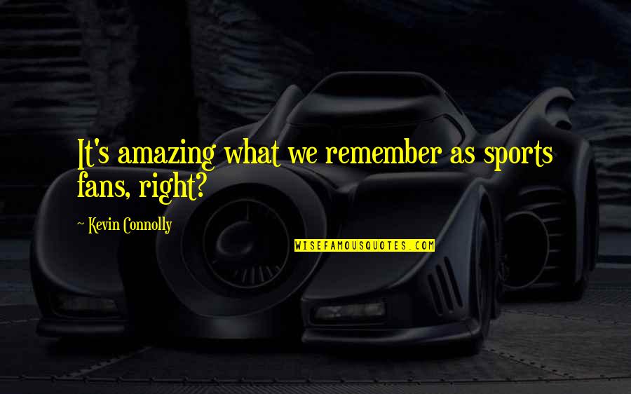 Sports Fans Quotes By Kevin Connolly: It's amazing what we remember as sports fans, Sports Fans Quotes By Kevin Connolly: It's amazing what we remember as sports fans,