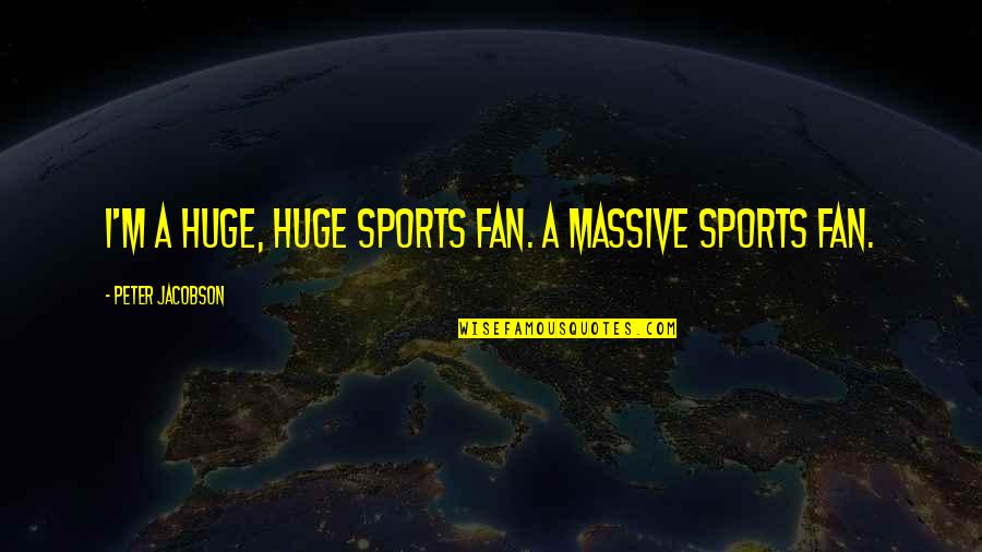 Sports Fans Quotes By Peter Jacobson: I'm a huge, huge sports fan. A massive