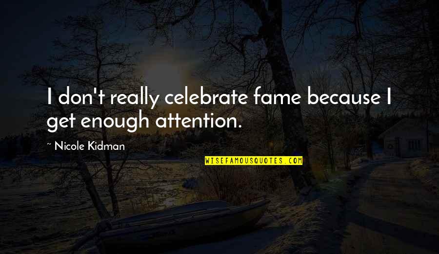 Sports Figures Inspirational Quotes By Nicole Kidman: I don't really celebrate fame because I get