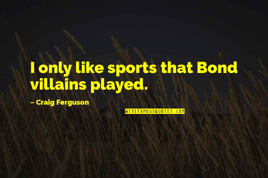 Sports Funny Quotes By Craig Ferguson: I only like sports that Bond villains played.