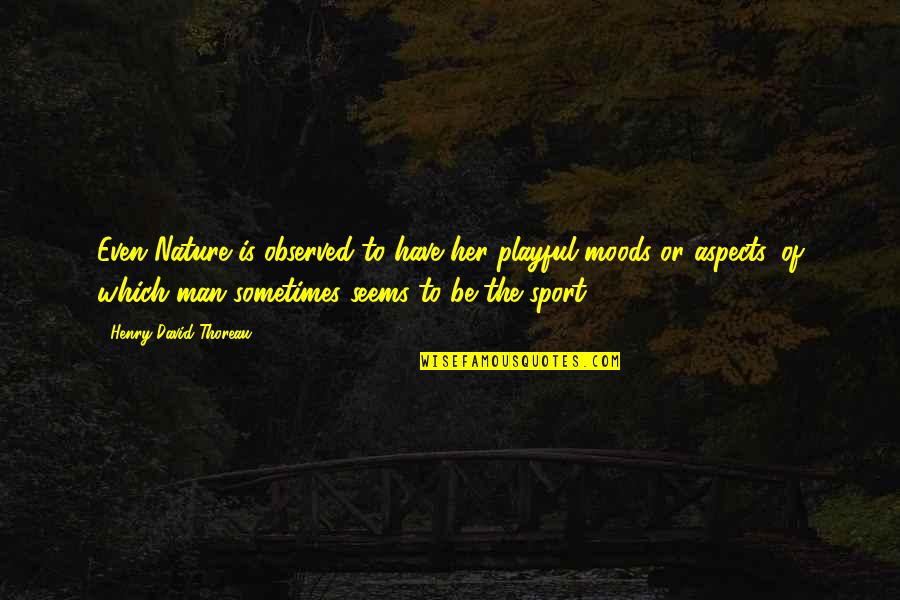 Sports Funny Quotes By Henry David Thoreau: Even Nature is observed to have her playful