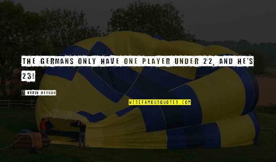Sports Funny Quotes By Kevin Keegan: The Germans only have one player under 22,
