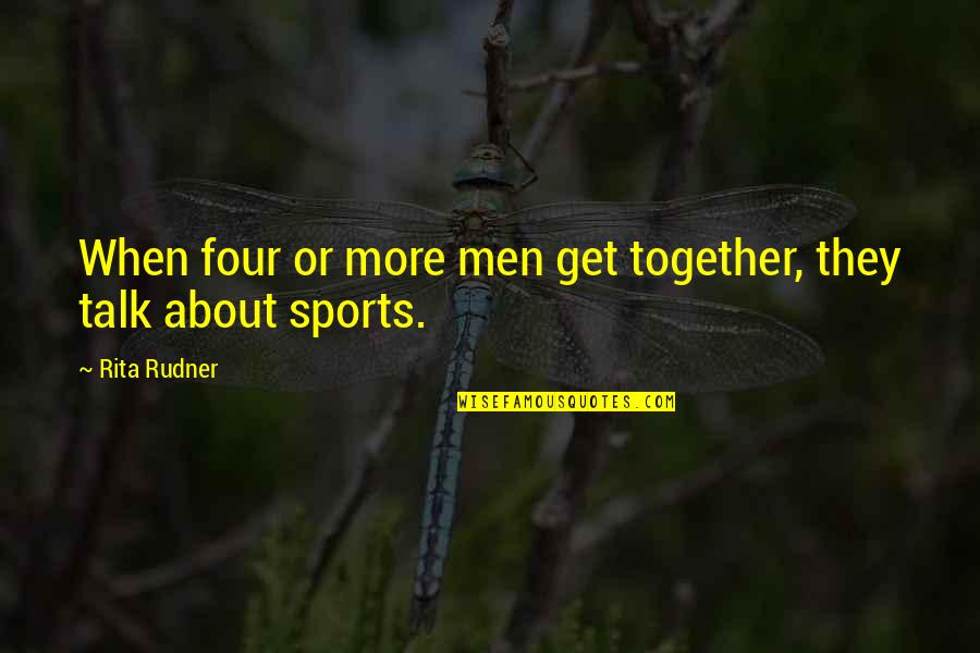 Sports Funny Quotes By Rita Rudner: When four or more men get together, they