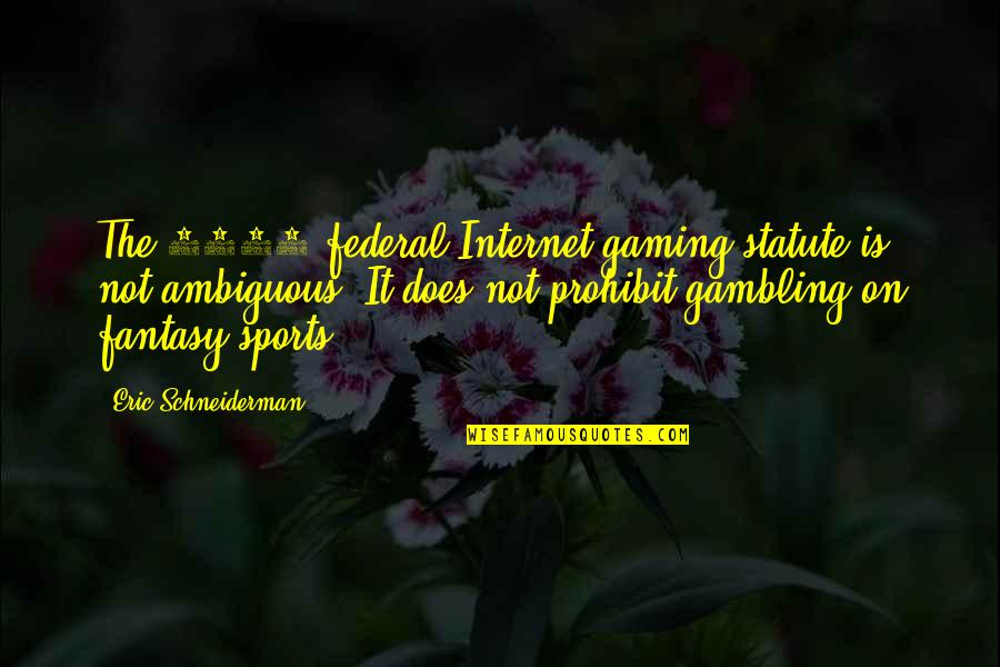 Sports Gambling Quotes By Eric Schneiderman: The 2006 federal Internet gaming statute is not