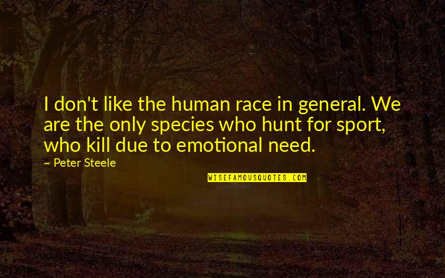 Sports In General Quotes By Peter Steele: I don't like the human race in general. Sports In General Quotes By Peter Steele: I don't like the human race in general.