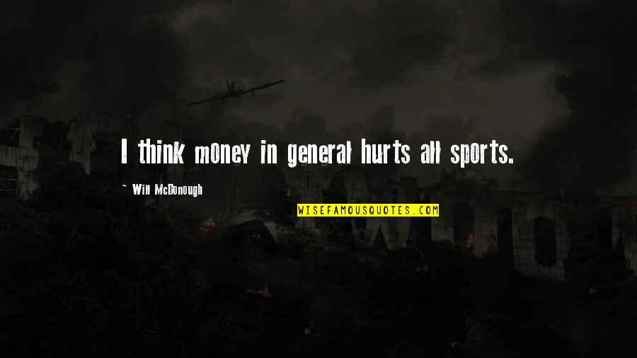 Sports In General Quotes By Will McDonough: I think money in general hurts all sports.