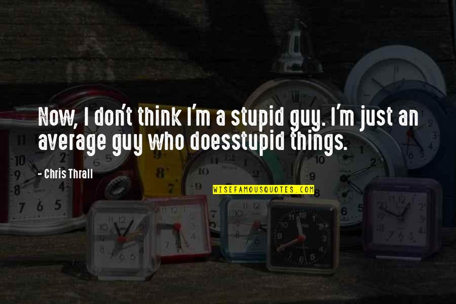 Sports In Great Gatsby Quotes By Chris Thrall: Now, I don't think I'm a stupid guy.