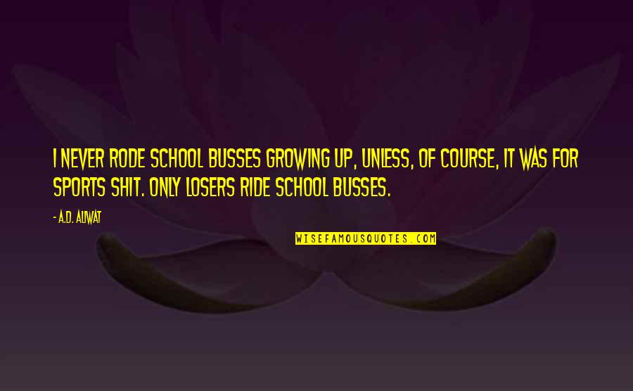 Sports In School Quotes By A.D. Aliwat: I never rode school busses growing up, unless,