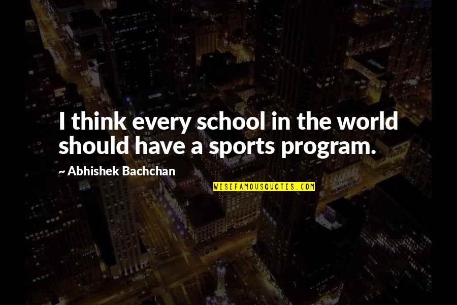 Sports In School Quotes By Abhishek Bachchan: I think every school in the world should