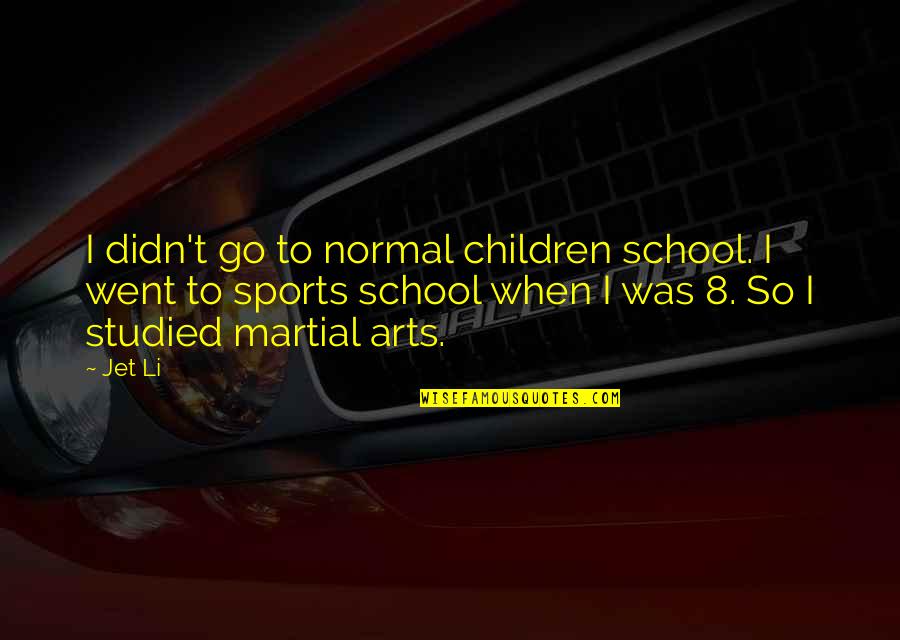 Sports In School Quotes By Jet Li: I didn't go to normal children school. I