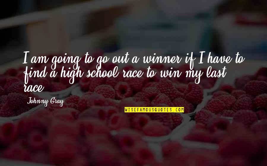 Sports In School Quotes By Johnny Gray: I am going to go out a winner