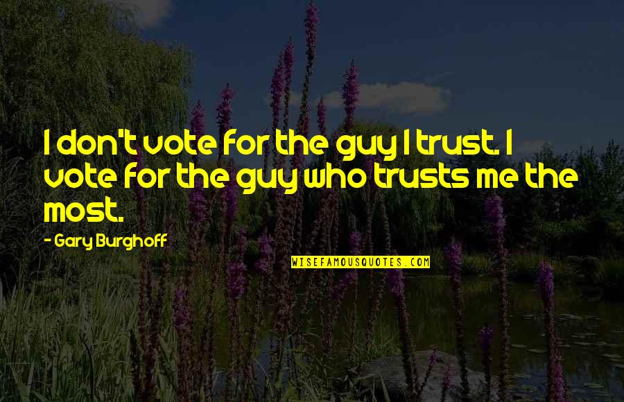 Sports In The Great Gatsby Quotes By Gary Burghoff: I don't vote for the guy I trust.
