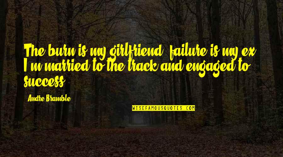 Sports Inspirational Quotes By Andre Bramble: The burn is my girlfriend, failure is my
